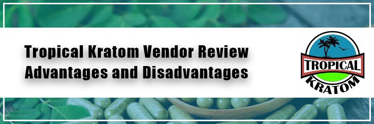 Tropical Kratom Vendor Review – Advantages and Disadvantages