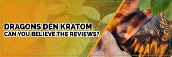 dragons den kratom : can you believe the reviews?