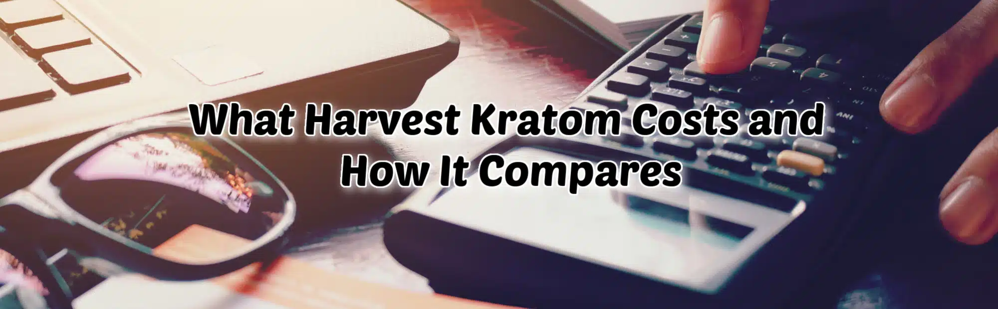 "What harvest kratom costs and how it compares" banner