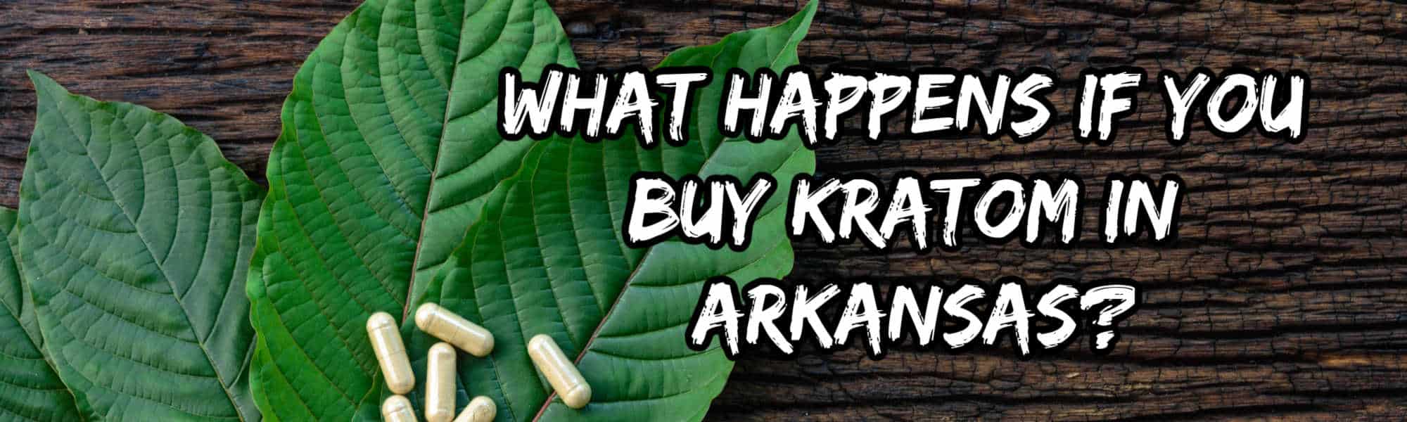 image of what happens if you buy kratom in arkansas