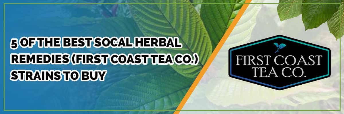 5 of the Best SoCal Herbal Remedies (First Coast Tea Co.) Strains to Buy
