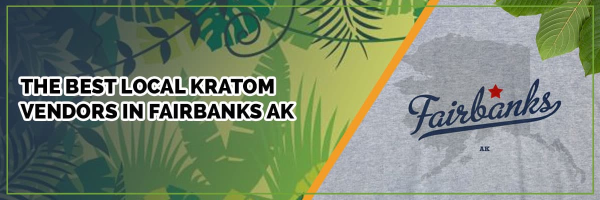 The Best Local Kratom Vendors in Fairbanks AK