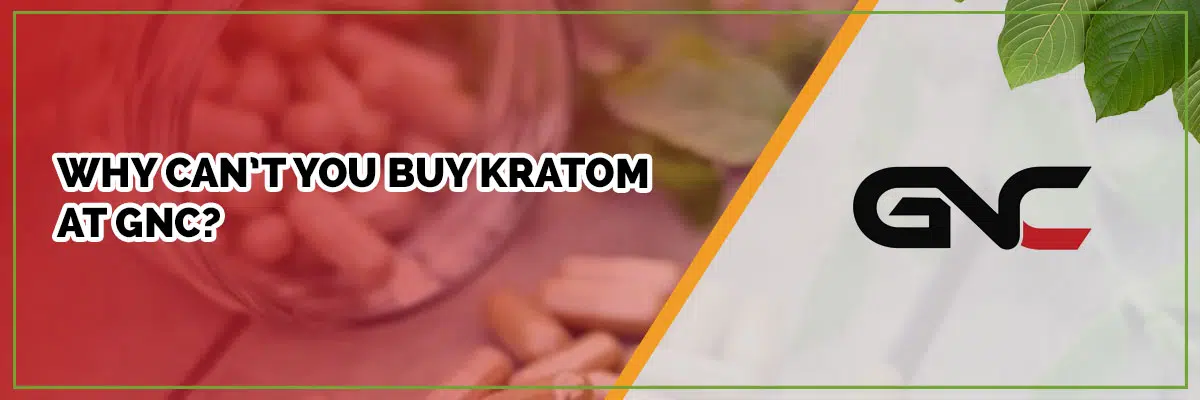 Why Can’t You Buy Kratom at GNC?