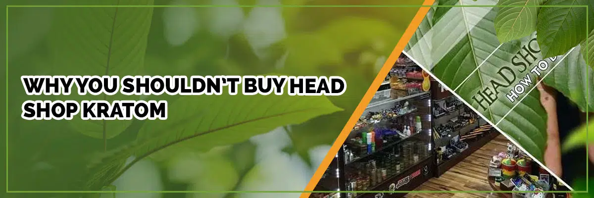 Why You Shouldn’t Buy Head Shop Kratom