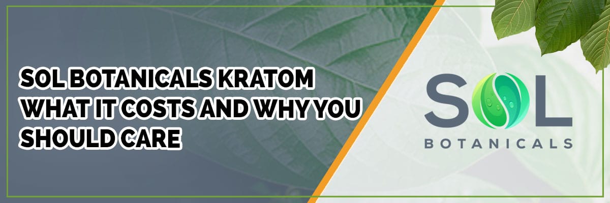 sol-botanicals-kratom-what-it-costs-and-why-you-should-care-banner
